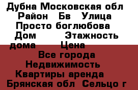 Дубна Московская обл › Район ­ Бв › Улица ­ Просто боглюбова › Дом ­ 45 › Этажность дома ­ 9 › Цена ­ 30 000 - Все города Недвижимость » Квартиры аренда   . Брянская обл.,Сельцо г.